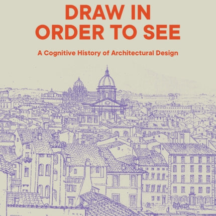 Draw in Order to See: A Cognitive History of Architectural Design