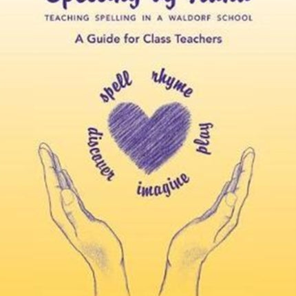 Spelling by Hand: Teaching Spelling in a Waldorf School: A Guide for Class Teachers