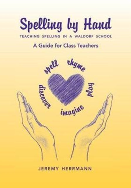 Spelling by Hand: Teaching Spelling in a Waldorf School: A Guide for Class Teachers