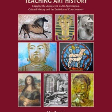 Teaching Art History: Engaging the Adolescent in Art Appreciation, Cultural History and the Evolution of Consciousness