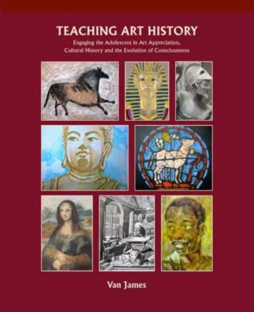 Teaching Art History: Engaging the Adolescent in Art Appreciation, Cultural History and the Evolution of Consciousness