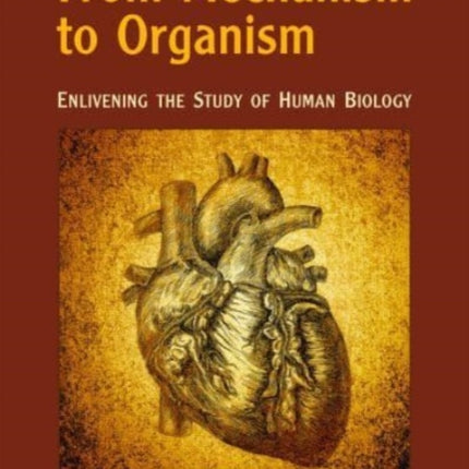 From Mechanism to Organism: Enlivening the Study of Human Biology