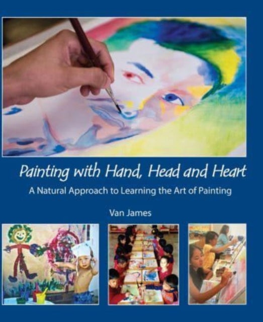 Painting with Hand, Head and Heart: A Natural Approach to Learning the Art of Painting