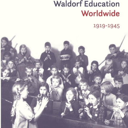 The History of Waldorf Education Worldwide: Volume 1: 1919-1945