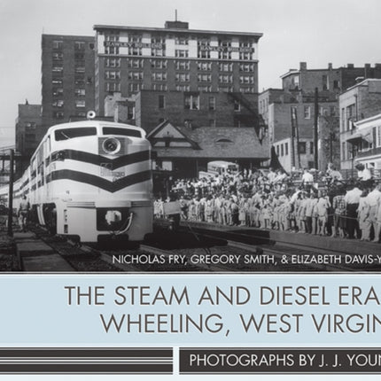 The Steam and Diesel Era in Wheeling, West