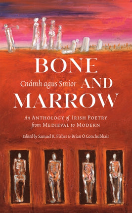 Bone and Marrow/Cnámh agus Smior: An Anthology of Irish Poetry from Medieval to Modern