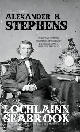The Quotable Alexander H. Stephens: Selections