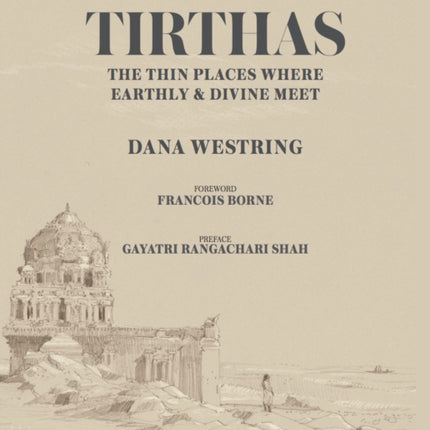 Tirthas: The Thin Place Where Earthly and Divine Meet- an Artist's Journey Through India: The Thin Place Where Earthly and Divine Meet- an Artist's Journey Through India