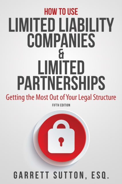 How to Use Limited Liability Companies & Limited Partnerships: Getting the Most Out of Your Legal Structure