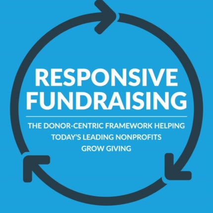 Responsive Fundraising: The Donor-Centric Framework Helping Today's Leading Nonprofits Grow Giving