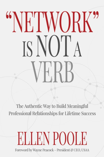 Network Is Not a Verb: The Authentic Way to Build Meaningful Professional Relationships