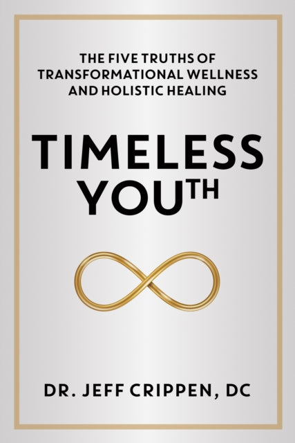 Timeless Youth: The Five Truths of Transformational Wellness and Holistic Healing