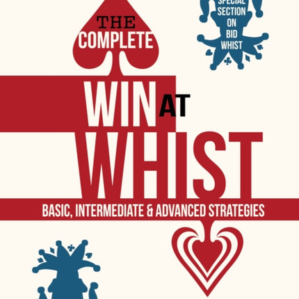 The Complete Win at Whist: Basic, Intermediate & Advanced Strategies