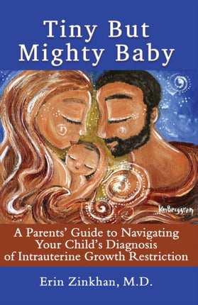 Tiny But Mighty Baby: A Parents' Guide to Navigating Your Child's Diagnosis of Intrauterine Growth Restriction