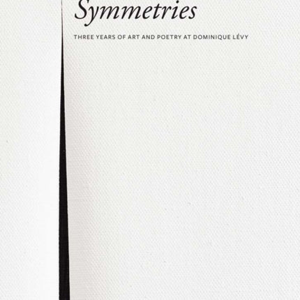 Symmetries: Three Years of Art and Poetry at Dominique Lévy