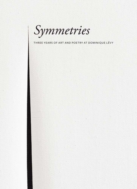 Symmetries: Three Years of Art and Poetry at Dominique Lévy