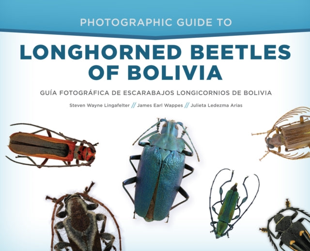 Photographic Guide to Longhorned Beetles of Bolivia: GuíA FotográFica De Escarabajos Longicornios De Bolivia