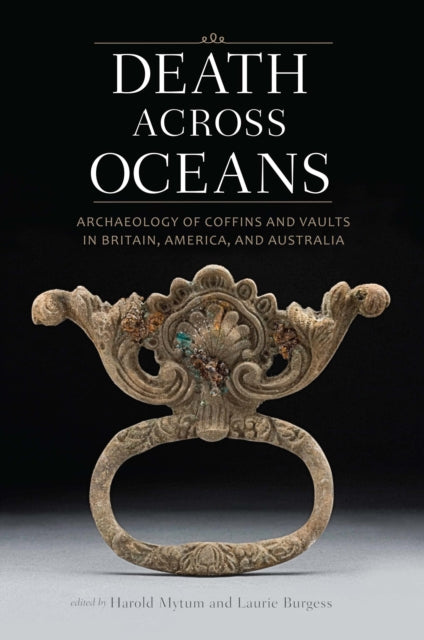 Death Across Oceans: Archaeology of Coffins and Vaults in Britain, America, and Australia