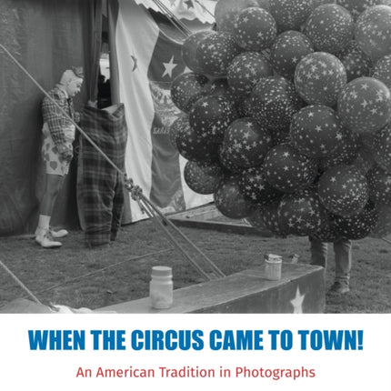 When the Circus Came to Town!: An American Tradition in Photographs