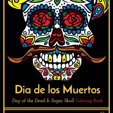 Dia De Los Muertos: Day of the Dead and Sugar Skull Coloring Book, Celebration Edition