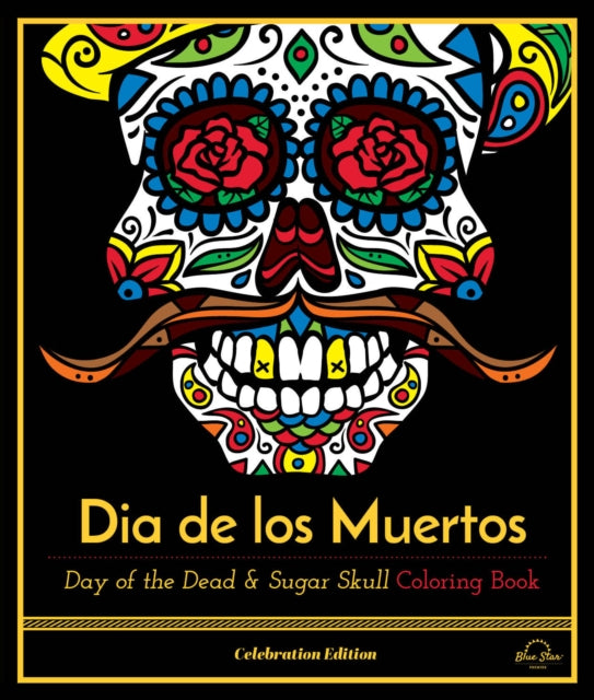 Dia De Los Muertos: Day of the Dead and Sugar Skull Coloring Book, Celebration Edition