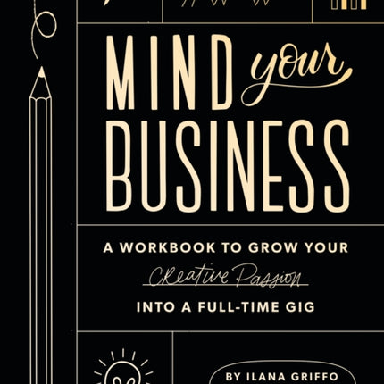 Mind Your Business: A Workbook to Grow Your Creative Passion Into a Full-time Gig