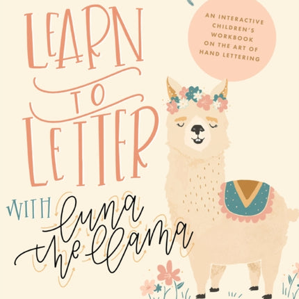 Learn to Letter with Luna the Llama: An Interactive Children's Workbook on the Art of Hand Lettering