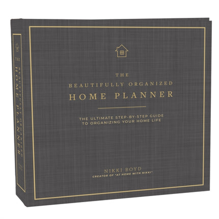 The Beautifully Organized Home Planner: The Ultimate Step-by-Step Guide to Organizing Your Home Life