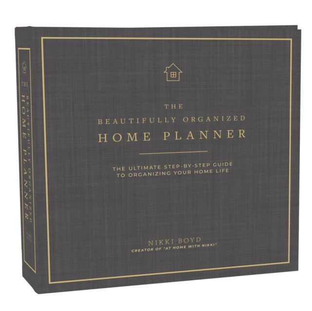 The Beautifully Organized Home Planner: The Ultimate Step-by-Step Guide to Organizing Your Home Life