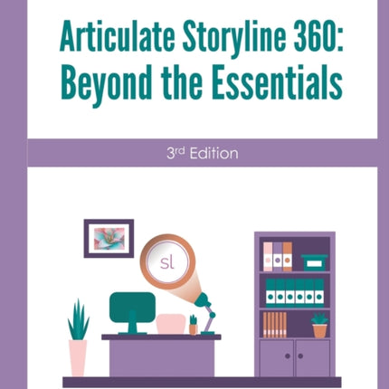 Articulate Storyline 360: Beyond The Essentials (3rd Edition)