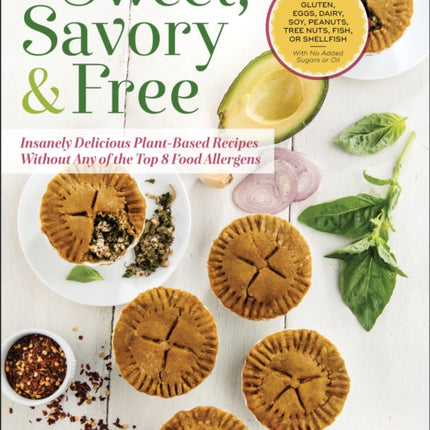 Sweet, Savory, and Free: Insanely Delicious Plant-Based Recipes without Any of the Top 8 Food Allergens