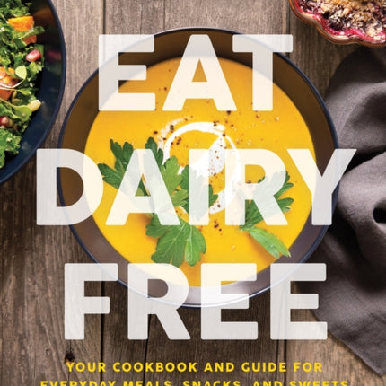 Eat Dairy Free: Your Essential Cookbook for