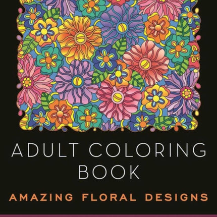 Adult Coloring Book: Amazing Floral Designs