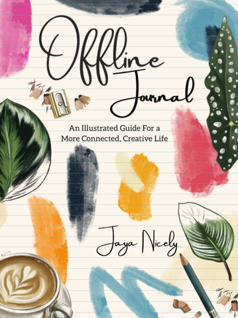 Offline Journal: An Illustrated Guide for a more Connected, Creative Life