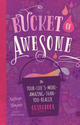 Bucket of Awesome: The Your-Life's-More-Amazing-Than-You-Realize Guidebook