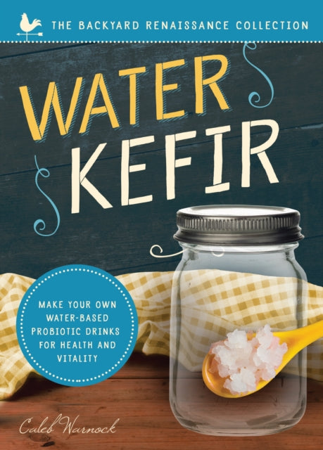 Water Kefir: Make Your Own Water-Based Probiotic Drinks for Health and Vitality