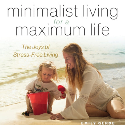 Minimalist Living for a Maximum Life: The Joys of Simple Living