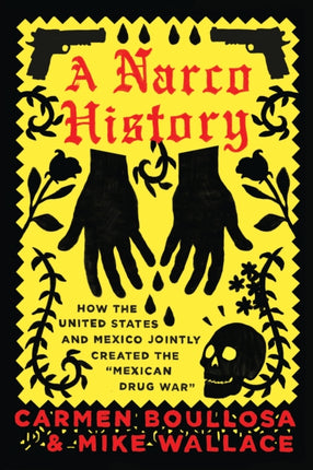 A Narco History: How the United States and Mexico Jointly Created the "Mexican Drug War"