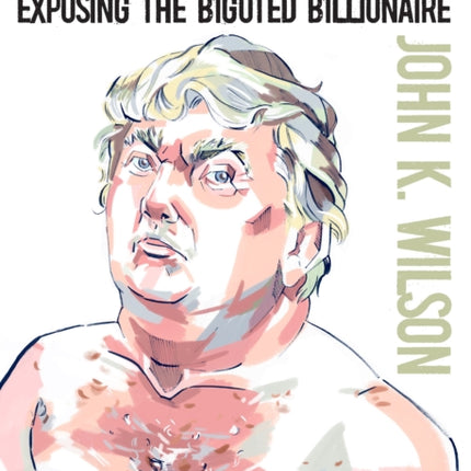 Trump Unveiled: Exposing the Bigoted Billionaire