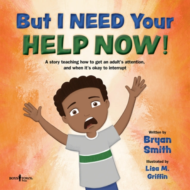 But I Need Your Help Now!: A Story Teaching How to Get an Adult's Attention, and When it's Okay to Interrupt