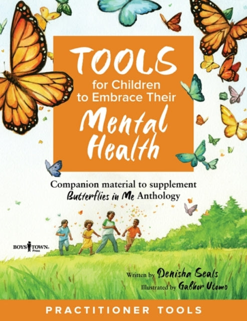 Tools for Children to Embrace Their Mental Health Practitioner Guide: Companion Material to Supplement Butterflies in Me Anthology