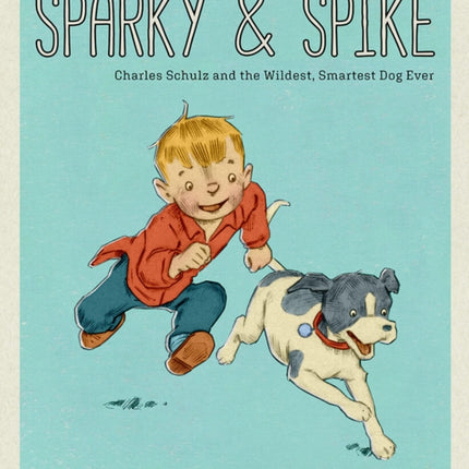 Sparky & Spike: Charles Schulz and the Wildest, Smartest Dog Ever