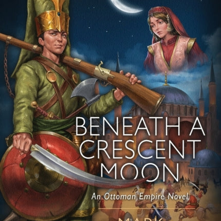 Beneath a Crescent Moon: An Ottoman Empire Novel