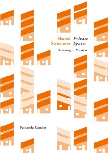 Shared Structures. Private Spaces: Housing in Mexico