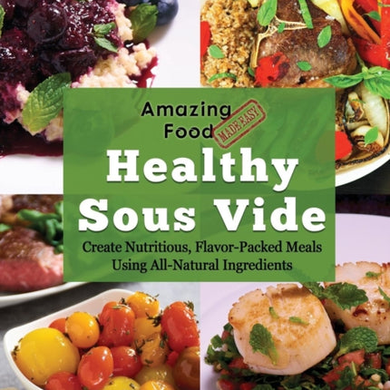 Amazing Food Made Easy: Healthy Sous Vide: Create