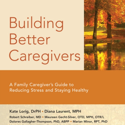 Building Better Caregivers: A Caregiver’s Guide to Reducing Stress and Staying Healthy