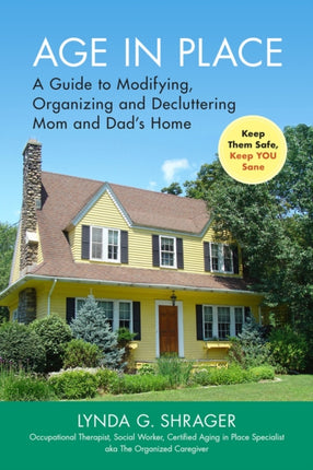 Age in Place: A Guide to Modifying, Organizing and Decluttering Mom and Dad's Home