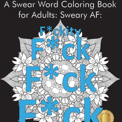 A Swear Word Coloring Book for Adults: Sweary AF: F*ckity F*ck F*ck F*ck