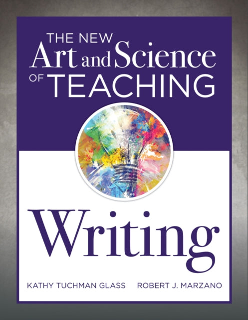 The New Art and Science of Teaching Writing: (Research-Based Instructional Strategies for Teaching and Assessing Writing Skills)