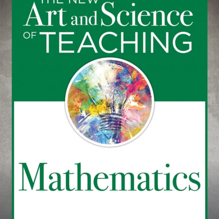 The New Art and Science of Teaching Mathematics: (Establish Effective Teaching Strategies in Mathematics Instruction)